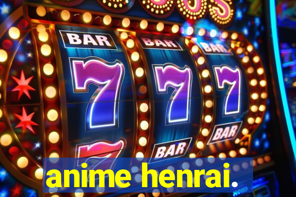 anime henrai.